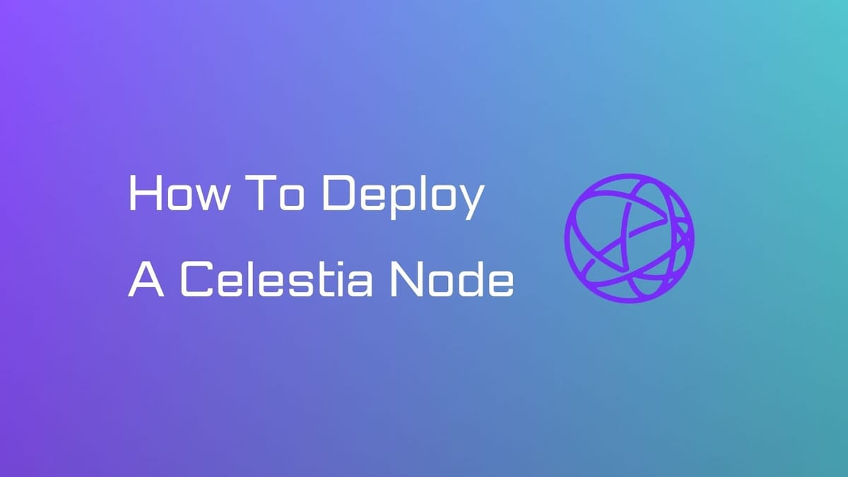 How to Deploy a Celestia Node: Run a Light Node and Full Node